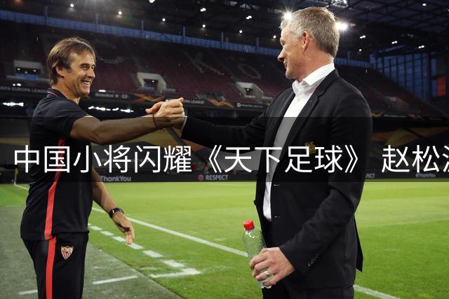 中国小将闪耀《天下足球》 赵松源独中两元登顶十佳球榜首