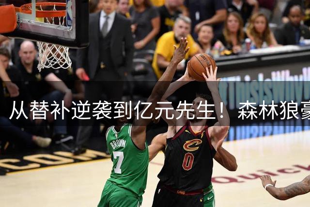 从替补逆袭到亿元先生！森林狼豪赌后场三枪押注未来
