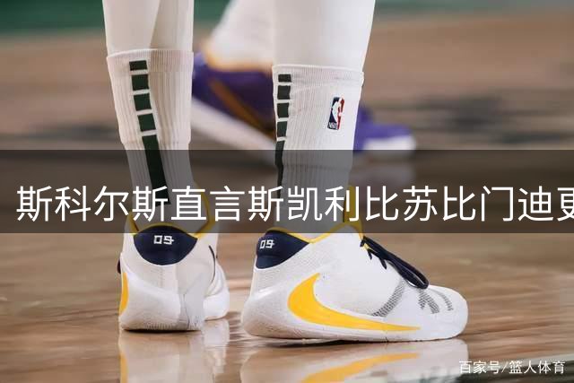 斯科尔斯直言斯凯利比苏比门迪更适合阿森纳中场