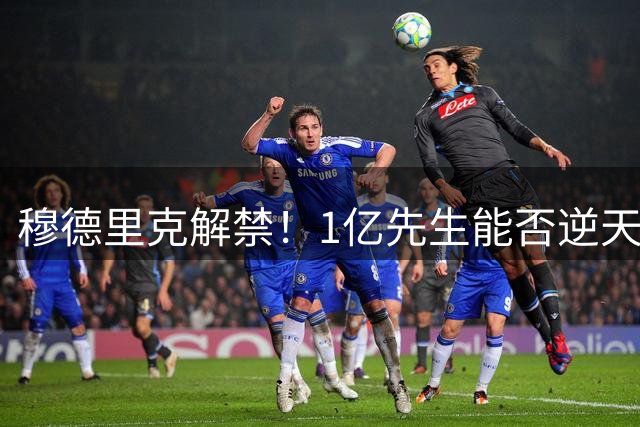 穆德里克解禁！1亿先生能否逆天改命？切尔西球迷的心情，就像坐过山车一样跌宕起伏