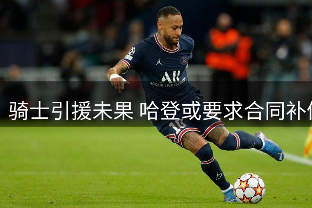 骑士引援未果 哈登或要求合同补偿