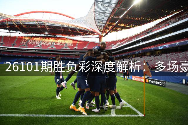 26101期胜负彩深度解析：多场豪强需谨防冷门爆出